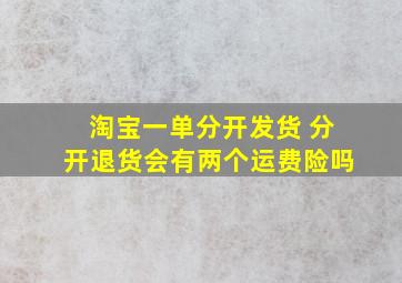 淘宝一单分开发货 分开退货会有两个运费险吗